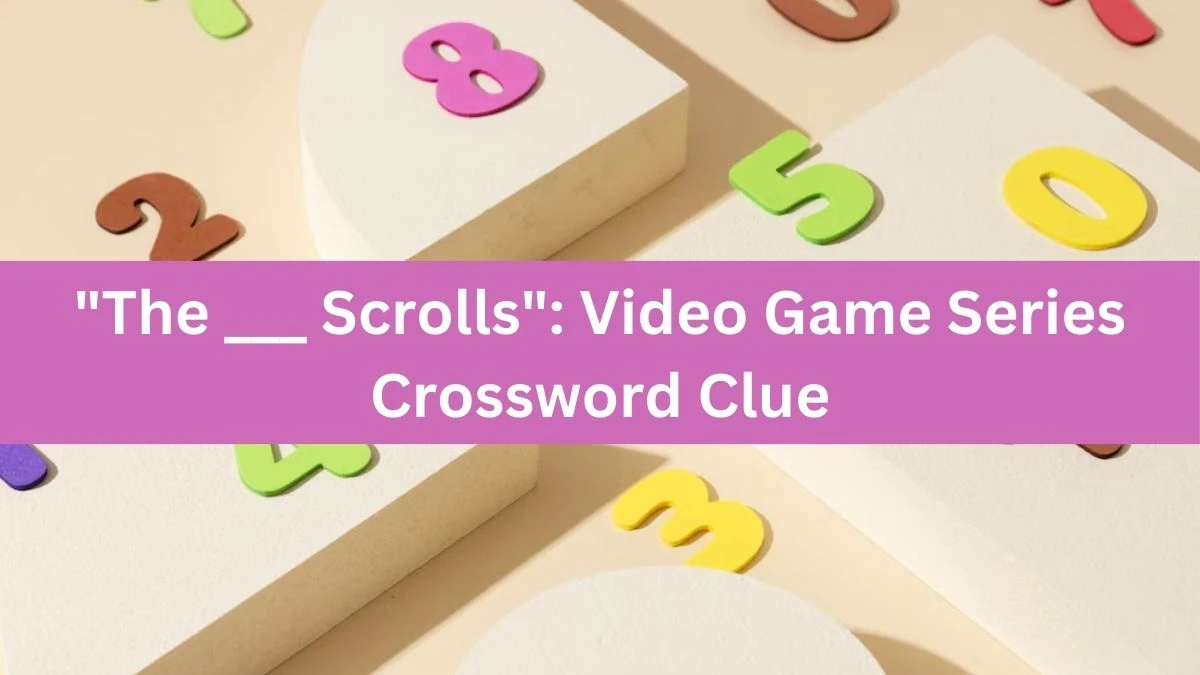 LA Times The ___ Scrolls: Video Game Series Crossword Clue Puzzle Answer from August 10, 2024