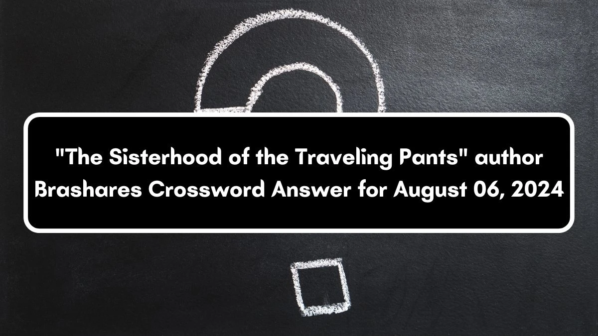 USA Today The Sisterhood of the Traveling Pants author Brashares Crossword Clue Puzzle Answer from August 06, 2024