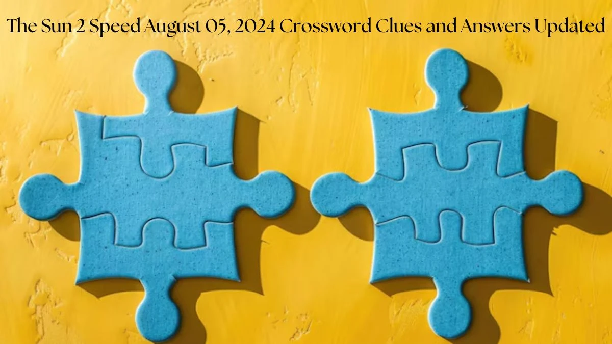 The Sun 2 Speed August 05, 2024 Crossword Clues and Answers Updated