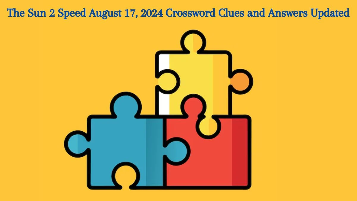 The Sun 2 Speed August 17, 2024 Crossword Clues and Answers Updated