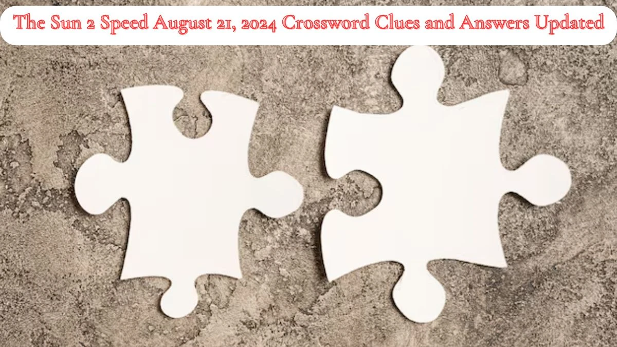 The Sun 2 Speed August 21, 2024 Crossword Clues and Answers Updated