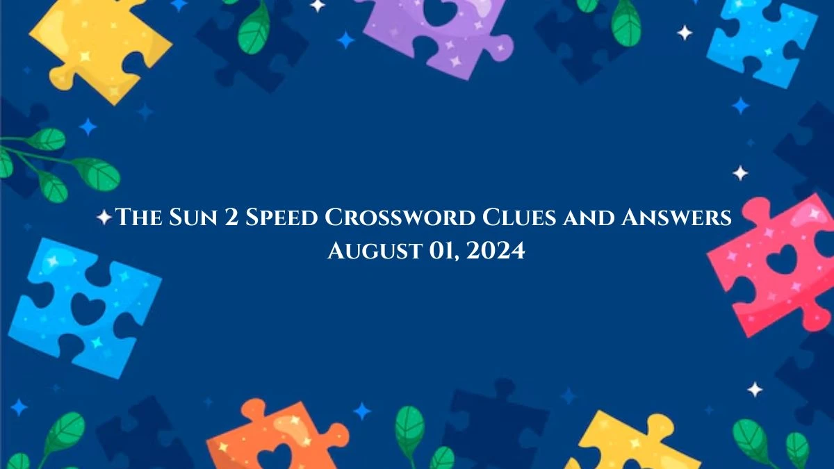 The Sun 2 Speed Crossword Clues and Answers August 01, 2024