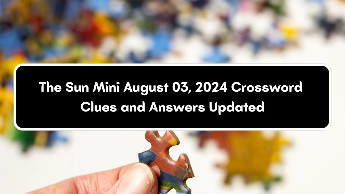 The Sun Mini August 03, 2024 Crossword Clues and Answers Updated