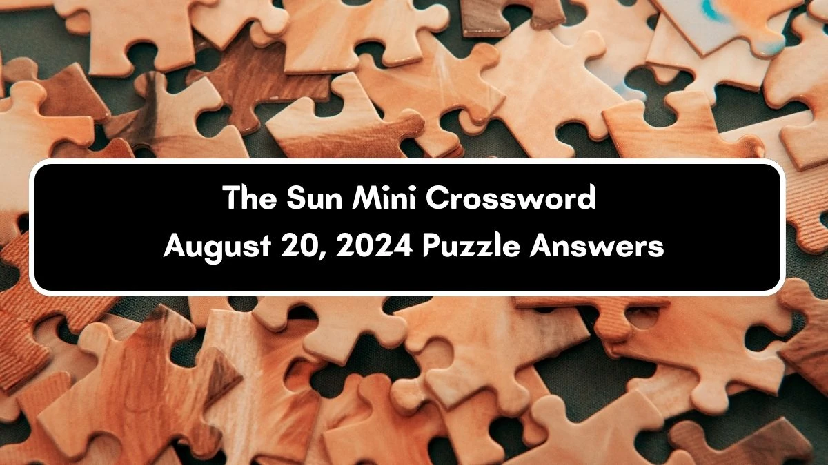 The Sun Mini Crossword August 20, 2024 Puzzle Answers