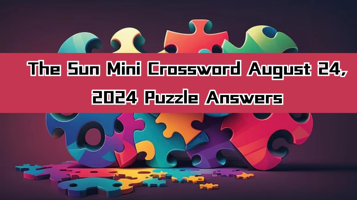 The Sun Mini Crossword August 24, 2024 Puzzle Answers