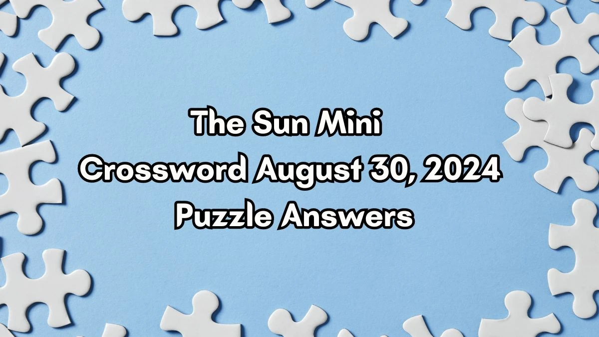 The Sun Mini Crossword August 30, 2024 Puzzle Answers