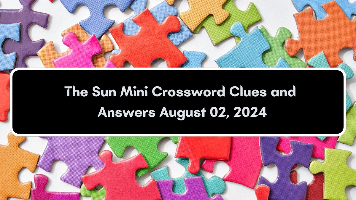 The Sun Mini Crossword Clues and Answers August 02, 2024