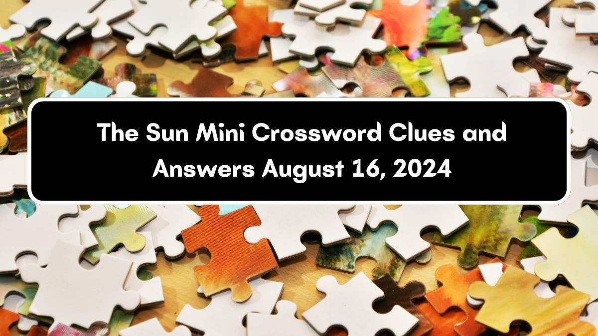 The Sun Mini Crossword Clues and Answers August 16, 2024