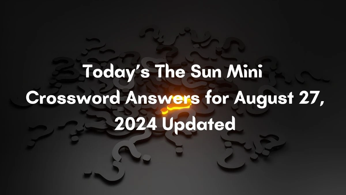 The Sun Mini Crossword Clues and Answers August 27, 2024