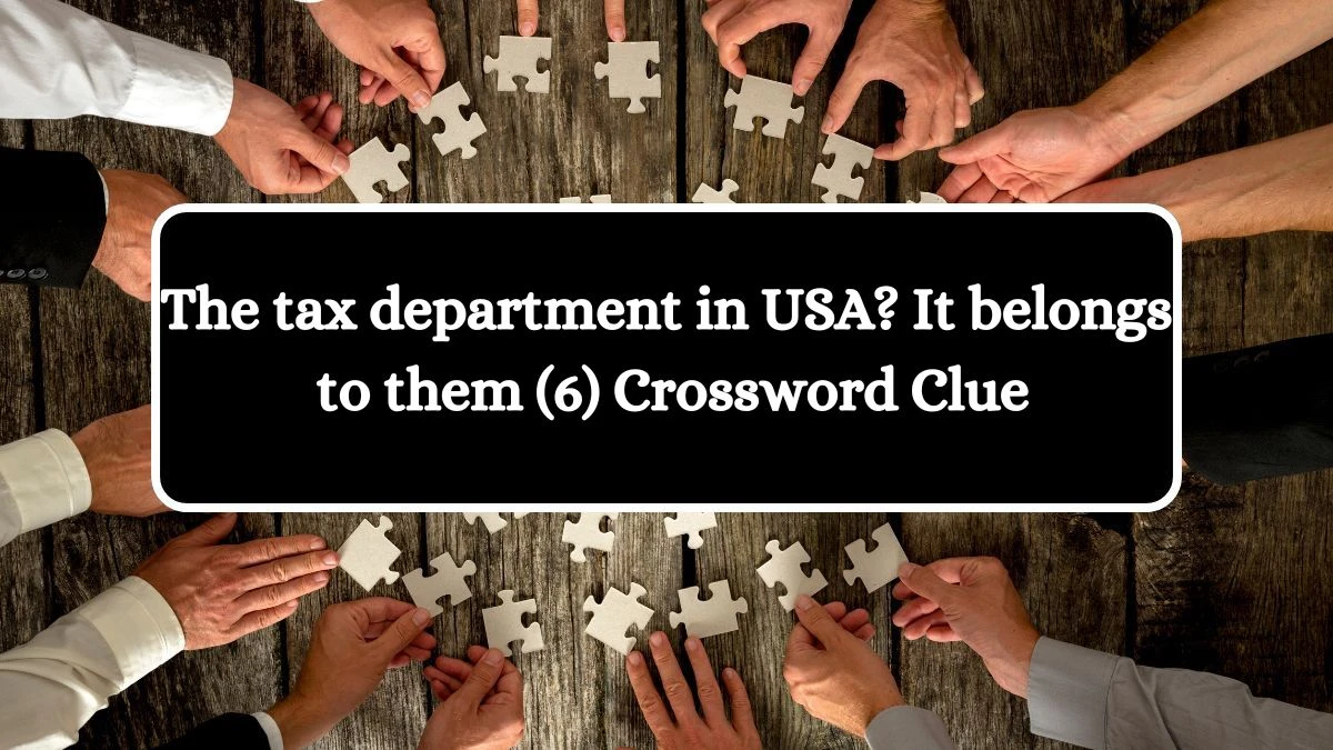 The tax department in USA? It belongs to them (6) Crossword Clue Answers on August 08, 2024