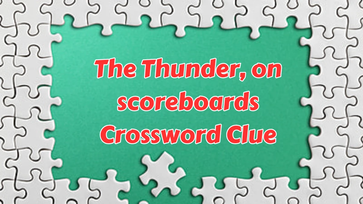 Daily Commuter The Thunder, on scoreboards Crossword Clue Puzzle Answer from August 08, 2024