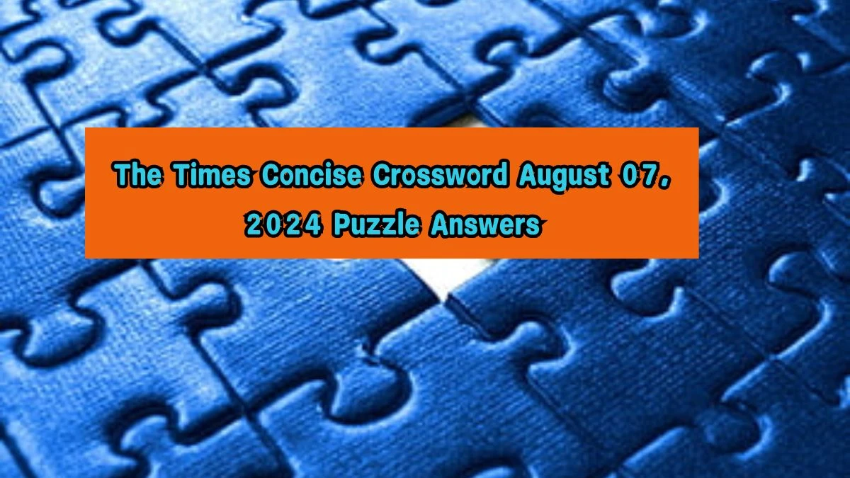 The Times Concise Crossword August 07, 2024 Puzzle Answers