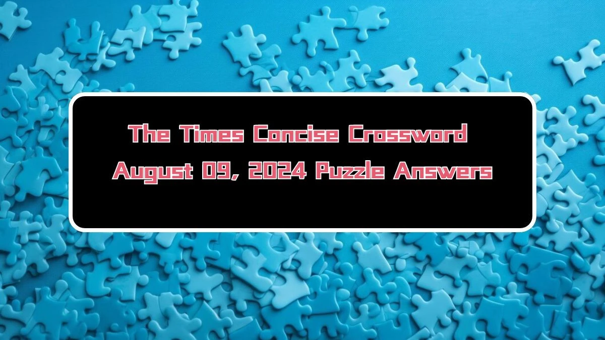 The Times Concise Crossword August 09, 2024 Puzzle Answers