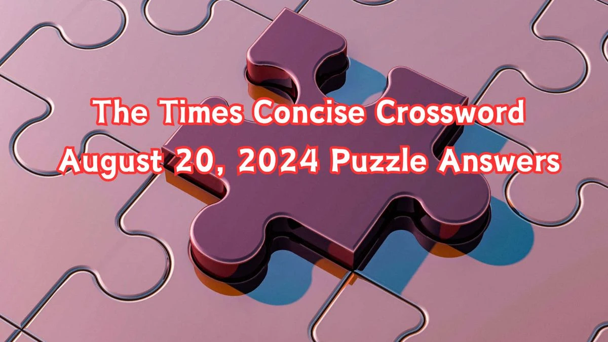 The Times Concise Crossword August 20, 2024 Puzzle Answers