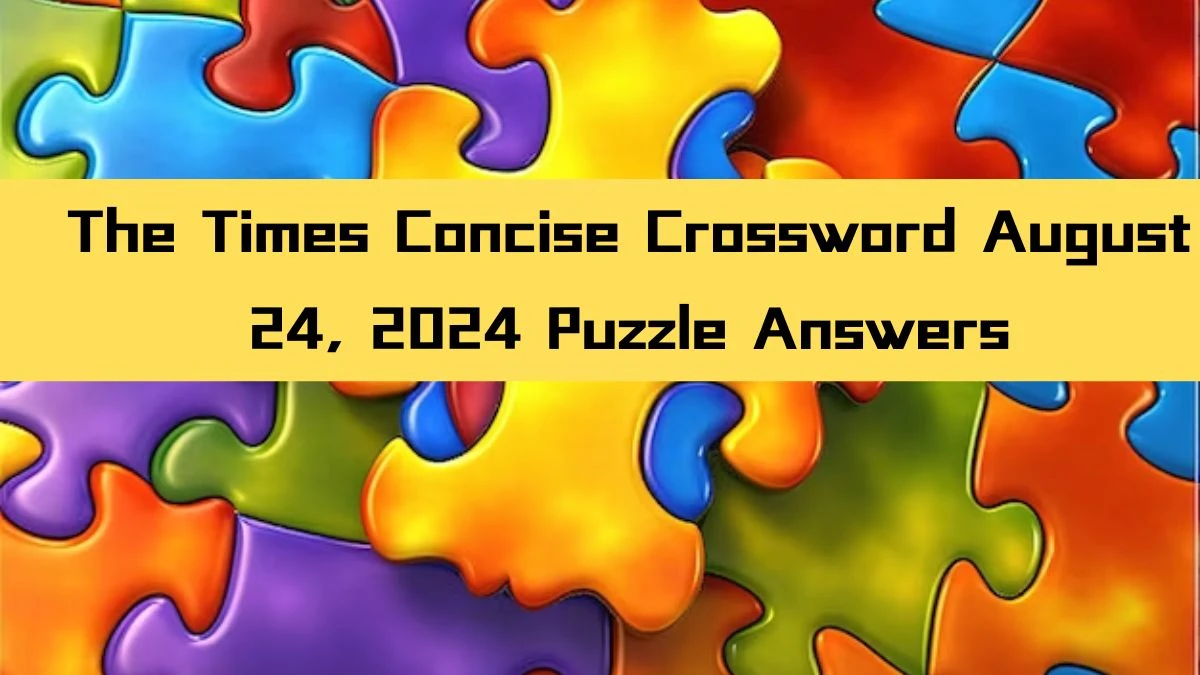 The Times Concise Crossword August 24, 2024 Puzzle Answers