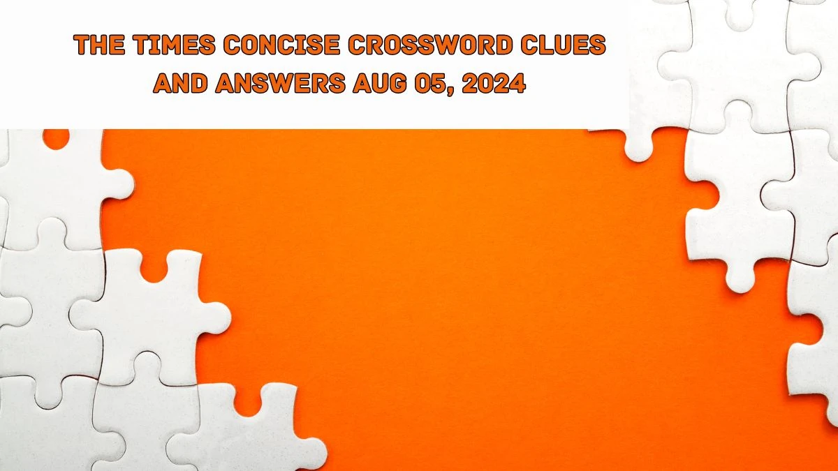 The Times Concise Crossword Clues and Answers Aug 05, 2024