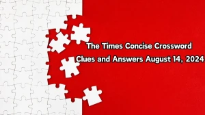 The Times Concise Crossword Clues and Answers August 14, 2024