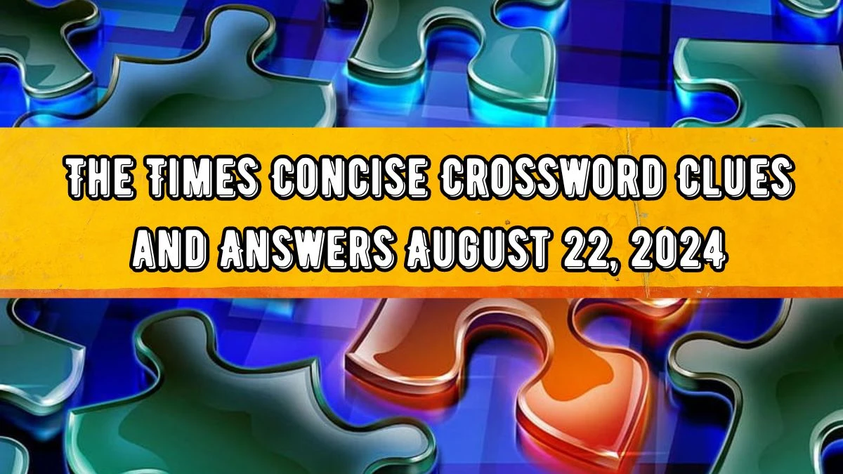 The Times Concise Crossword Clues and Answers August 22, 2024