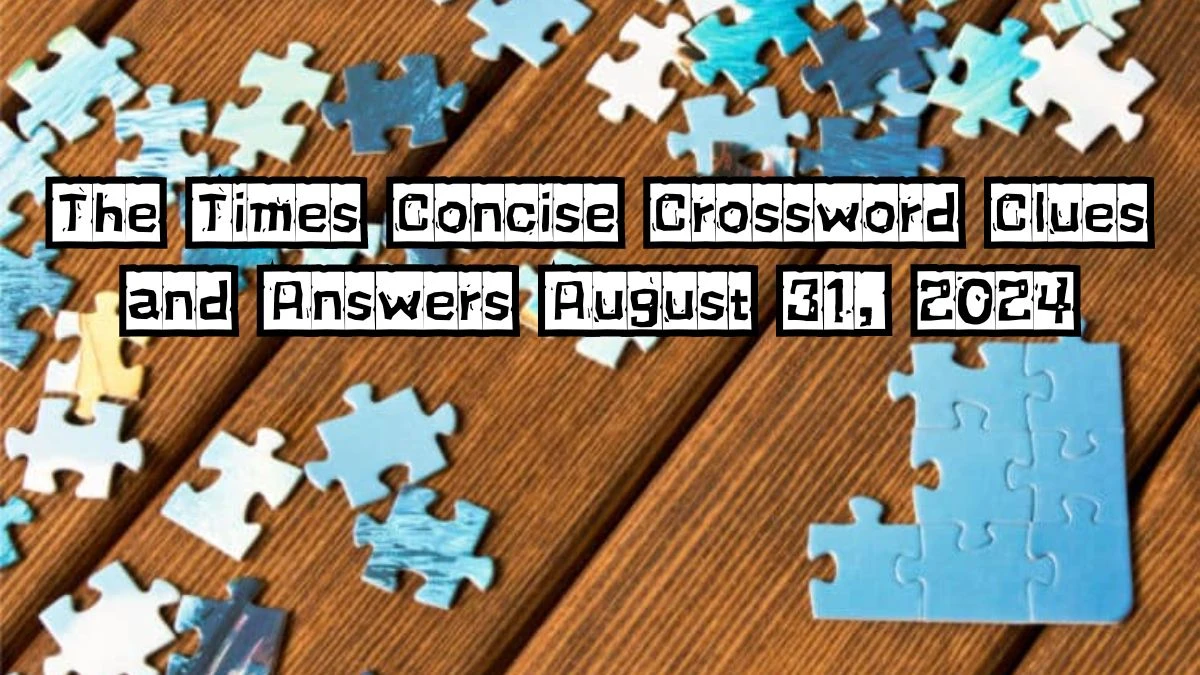 The Times Concise Crossword Clues and Answers August 31, 2024