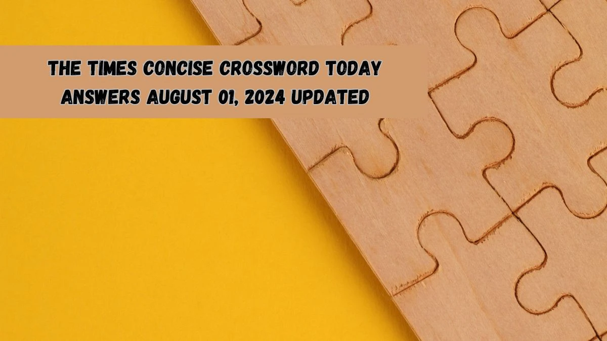 The Times Concise Crossword Today answers August 01, 2024 Updated