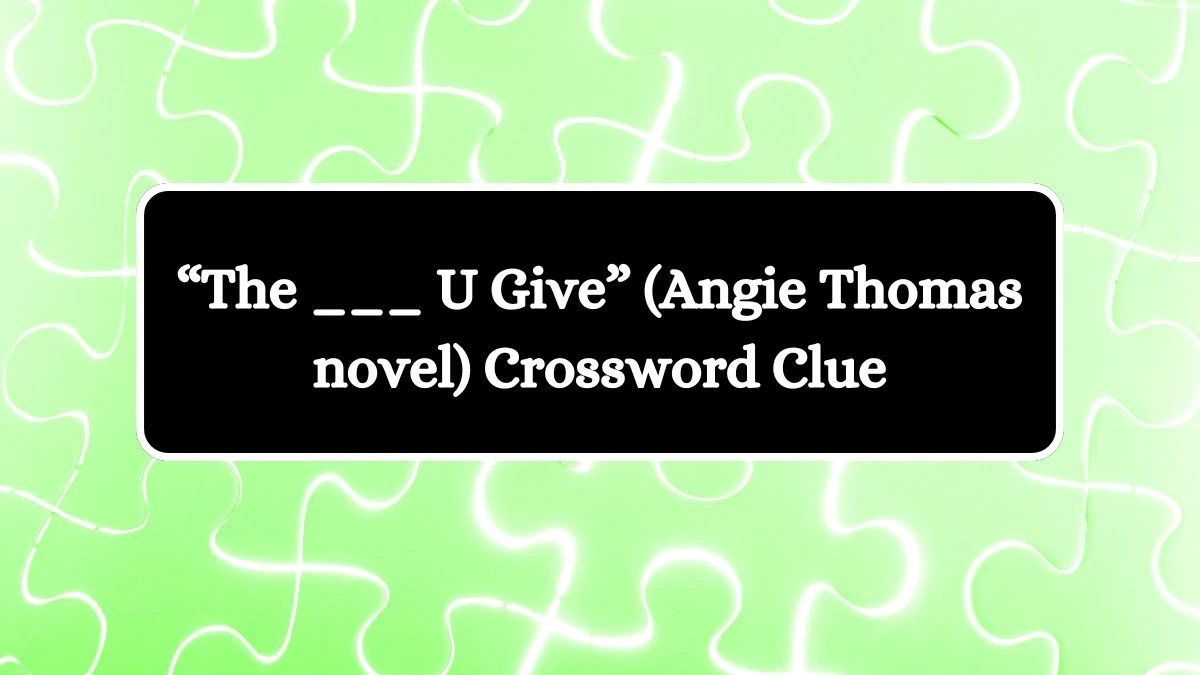 Universal “The ___ U Give” (Angie Thomas novel)  Crossword Clue Puzzle Answer from August 19, 2024