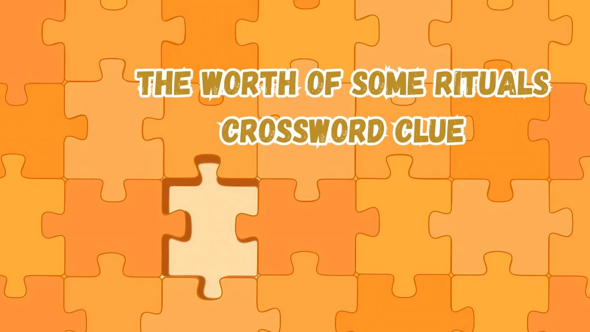 The worth of some rituals Crossword Clue Puzzle Answer from August 30, 2024