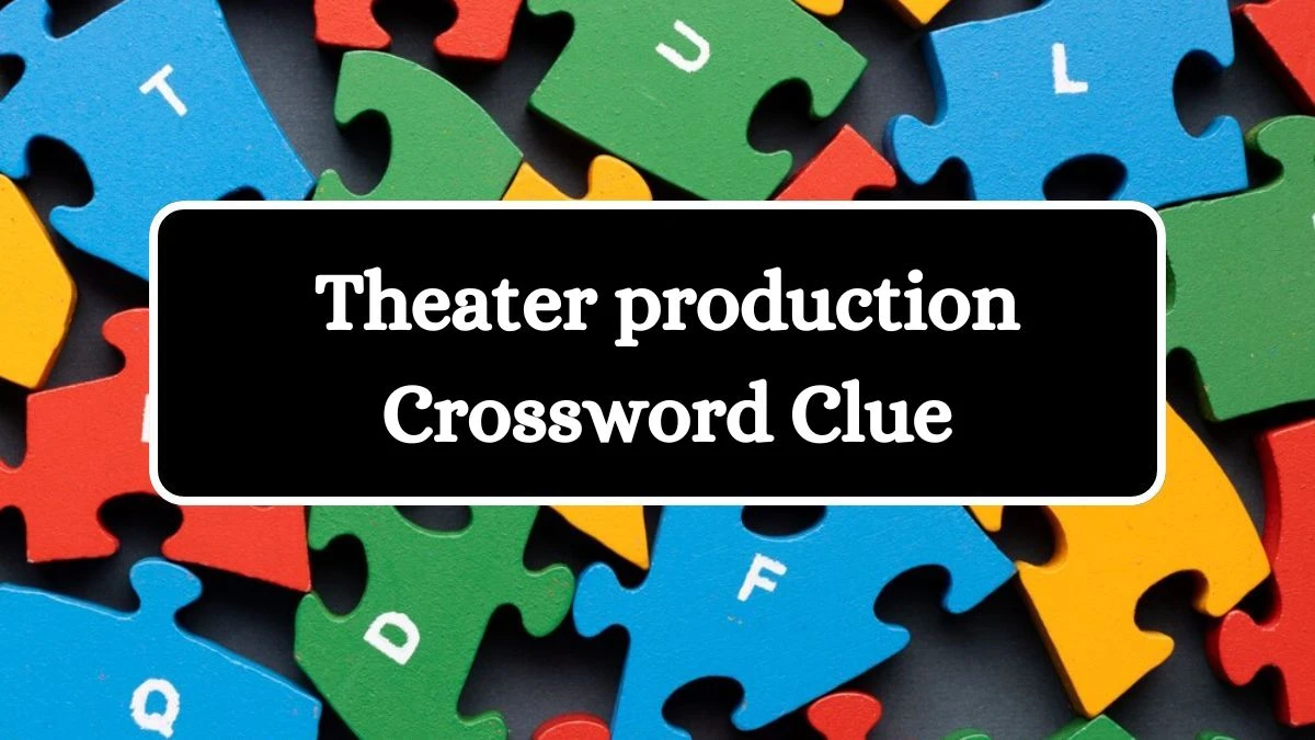 ​​​​​​​Theater production Universal Crossword Clue Puzzle Answer from August 02, 2024