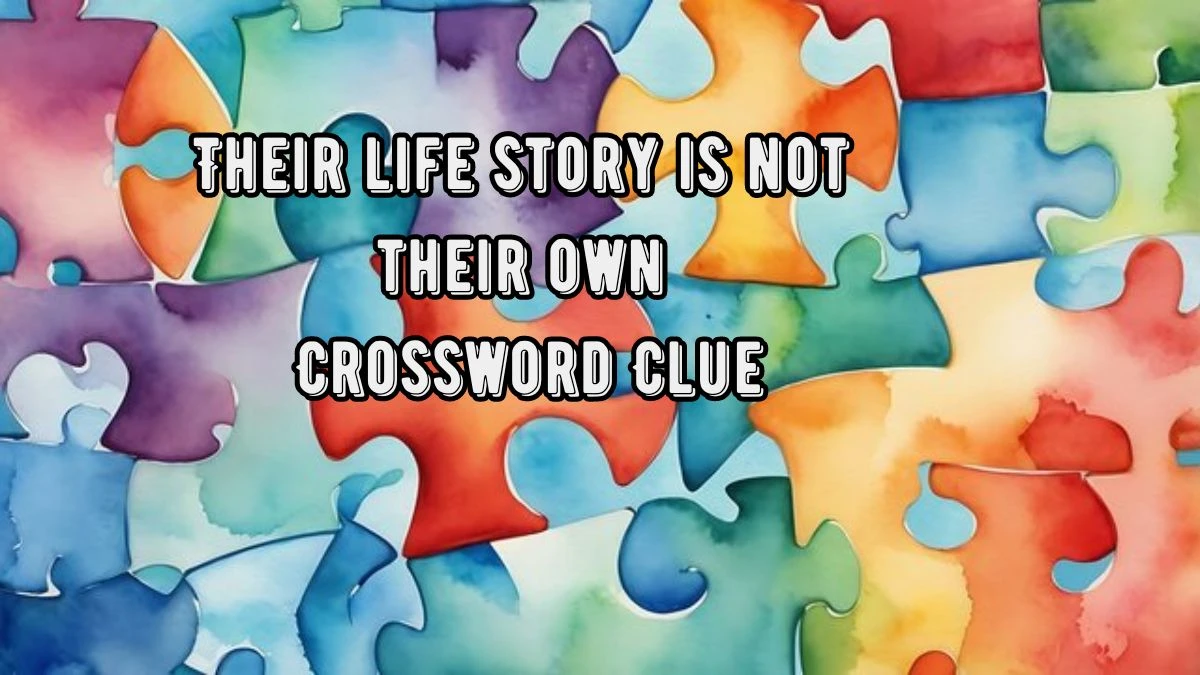 Their life story is not their own Crossword Clue Puzzle Answer from August 22, 2024