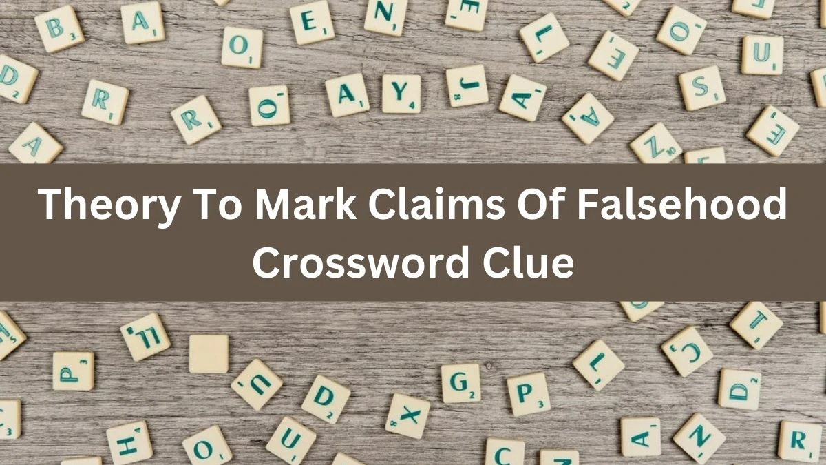 Theory To Mark Claims Of Falsehood Crossword Clue Puzzle Answer from August 16, 2024