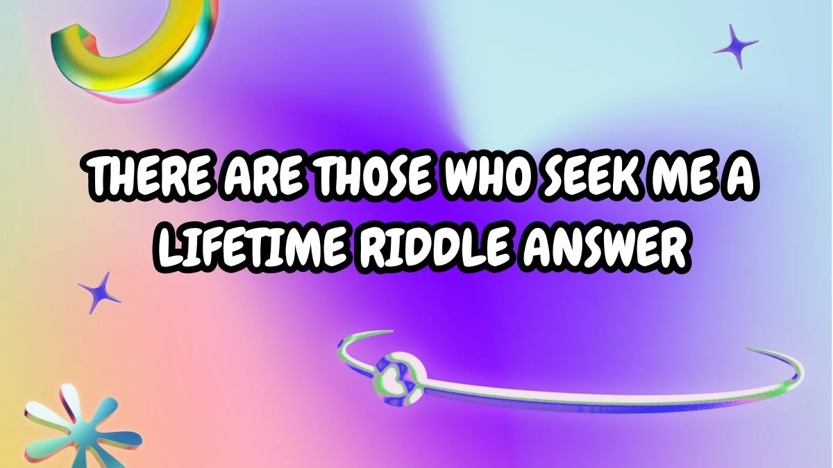 There are Those Who Seek Me a Lifetime Riddle Answer Revealed