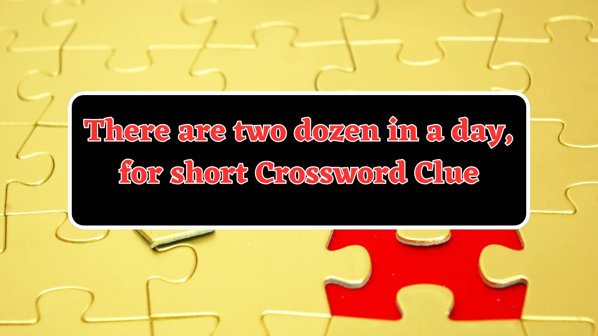 There are two dozen in a day, for short Daily Themed Crossword Clue Answers on August 03, 2024