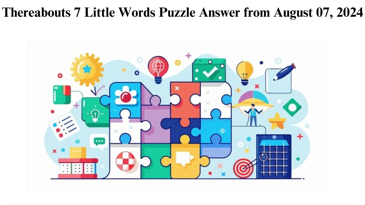 Thereabouts 7 Little Words Puzzle Answer from August 07, 2024