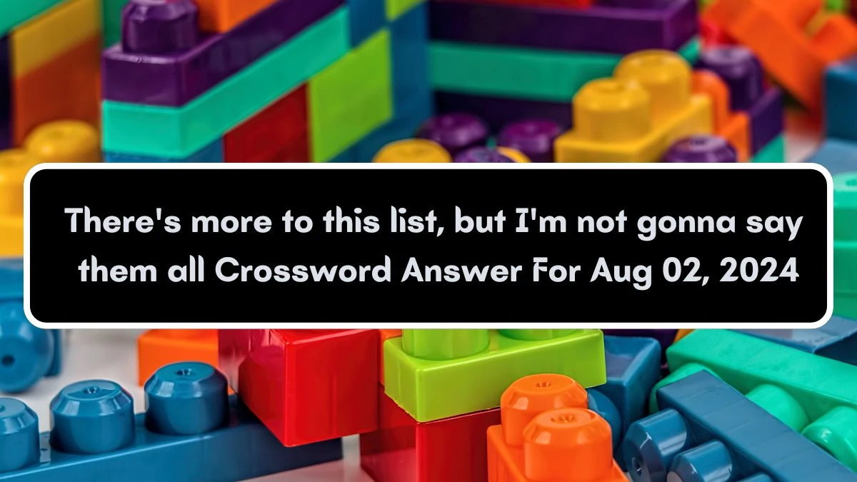 USA Today There's more to this list, but I'm not gonna say them all Crossword Clue Puzzle Answer from August 02, 2024