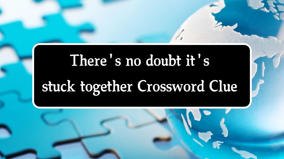 There's no doubt it's stuck together (5,2) Crossword Clue Answers on August 29, 2024