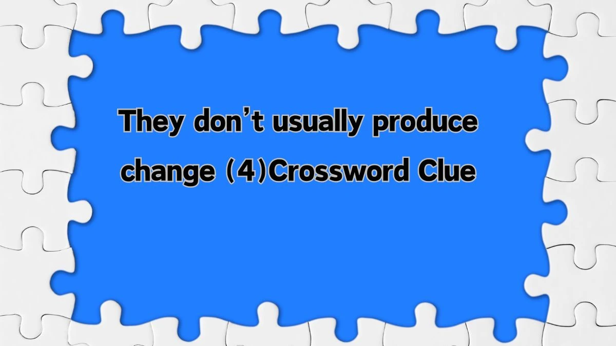 They don’t usually produce change (4) NYT Crossword Clue Puzzle Answer from August 10, 2024