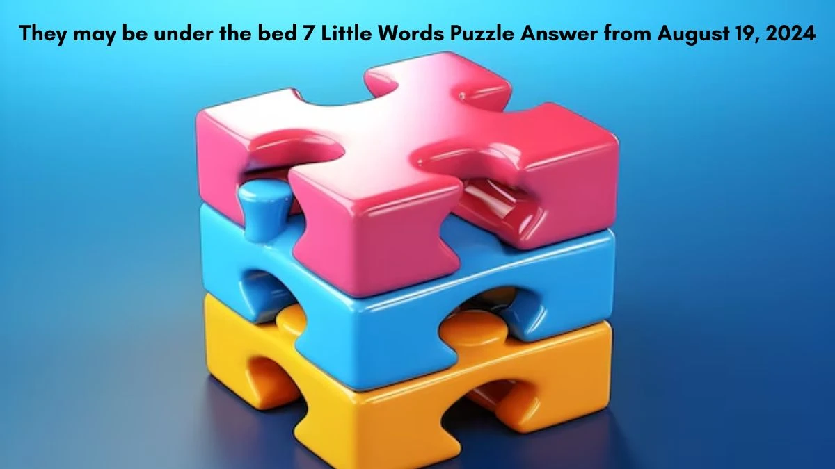 They may be under the bed 7 Little Words Puzzle Answers from August 19, 2024