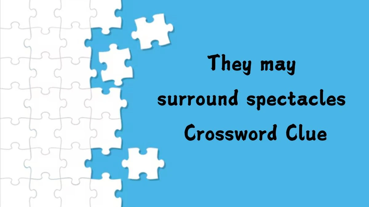 NYT They may surround spectacles Crossword Clue Puzzle Answer from August 30, 2024