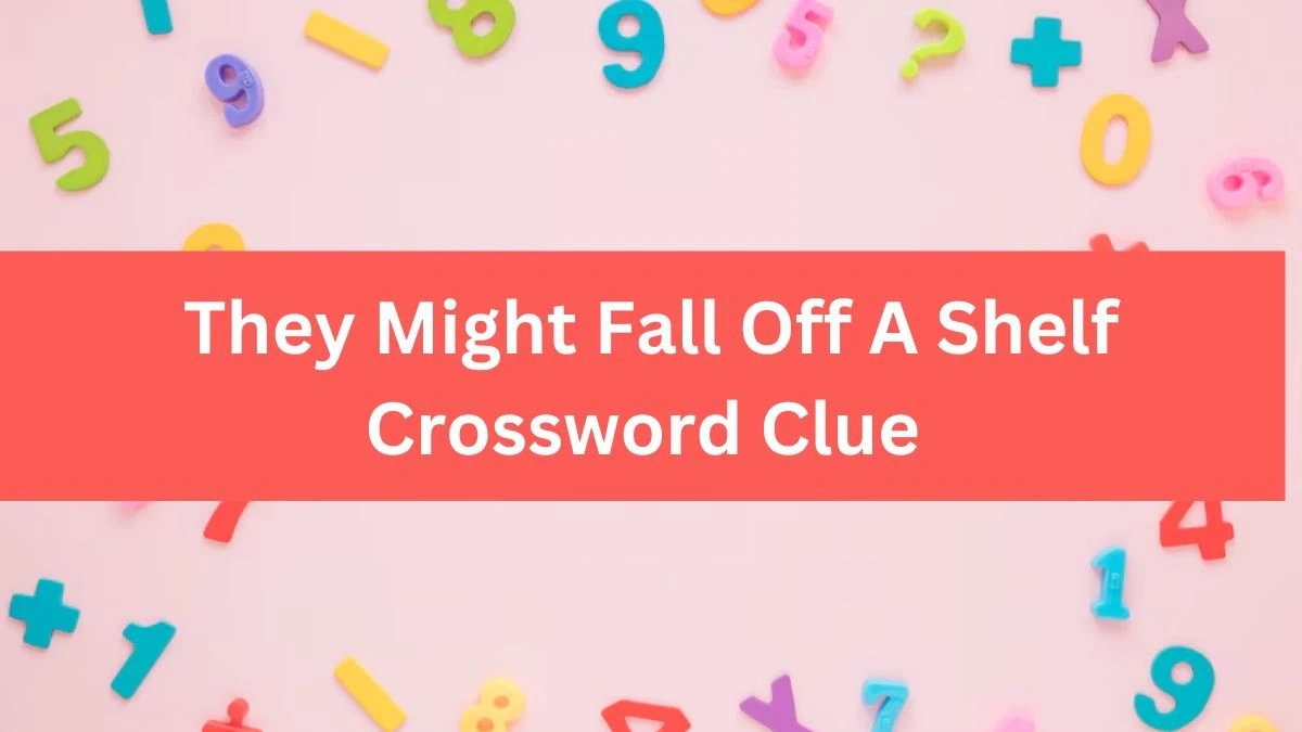 NYT They Might Fall Off A Shelf Crossword Clue Puzzle Answer from August 09, 2024