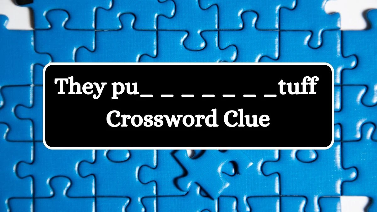 NYT They pu_ _ _ _ _ _ _tuff (7) Crossword Clue Puzzle Answer from August 28, 2024