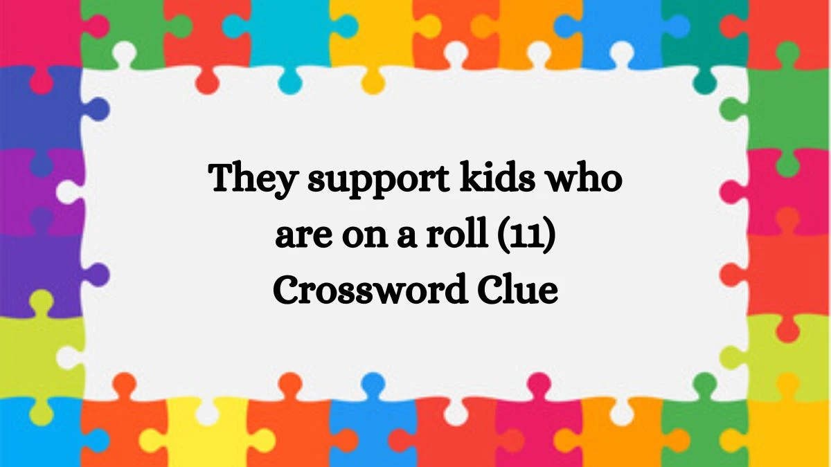 They support kids who are on a roll (11) Crossword Clue Puzzle Answer from August 09, 2024