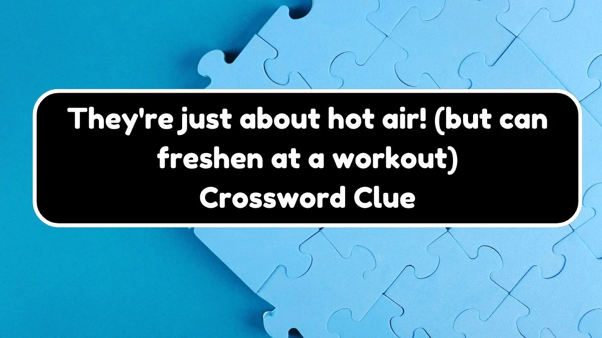 They're just about hot air! (but can freshen at a workout) Crossword Clue Puzzle Answer from August 18, 2024