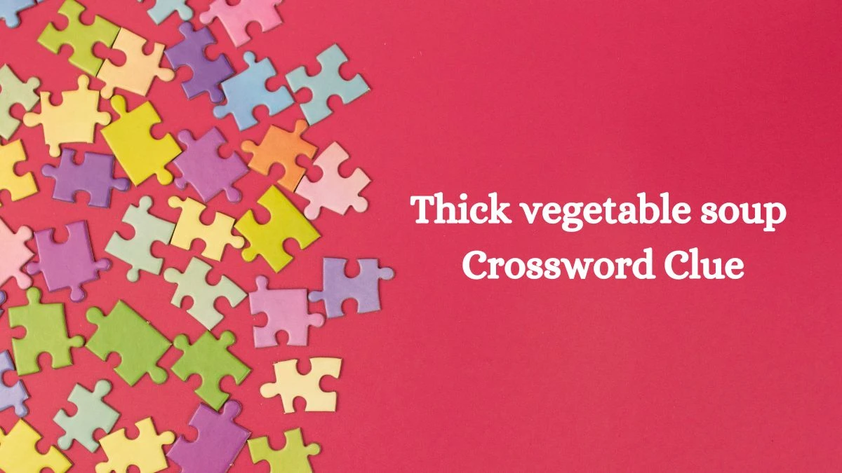 Universal Thick vegetable soup Crossword Clue Puzzle Answer from August 10, 2024