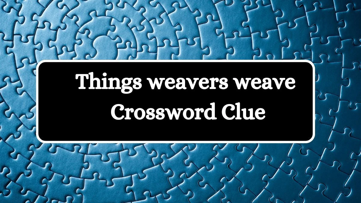 NYT Things weavers weave Crossword Clue Puzzle Answer from August 01, 2024