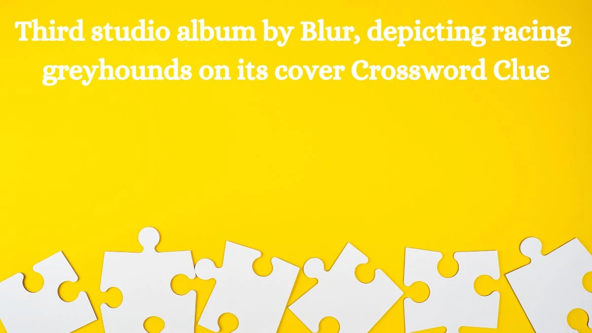 Third studio album by Blur, depicting racing greyhounds on its cover Crossword Clue Puzzle Answer from August 09, 2024