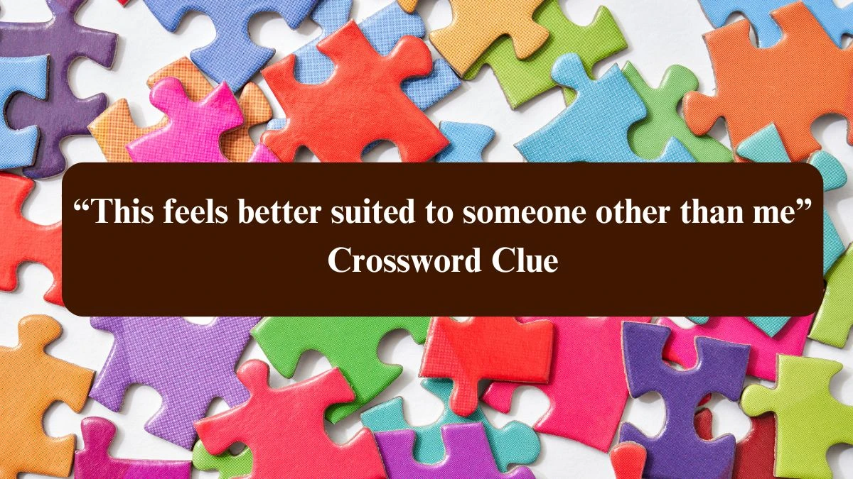 USA Today “This feels better suited to someone other than me” Crossword Clue Puzzle Answer from August 04, 2024