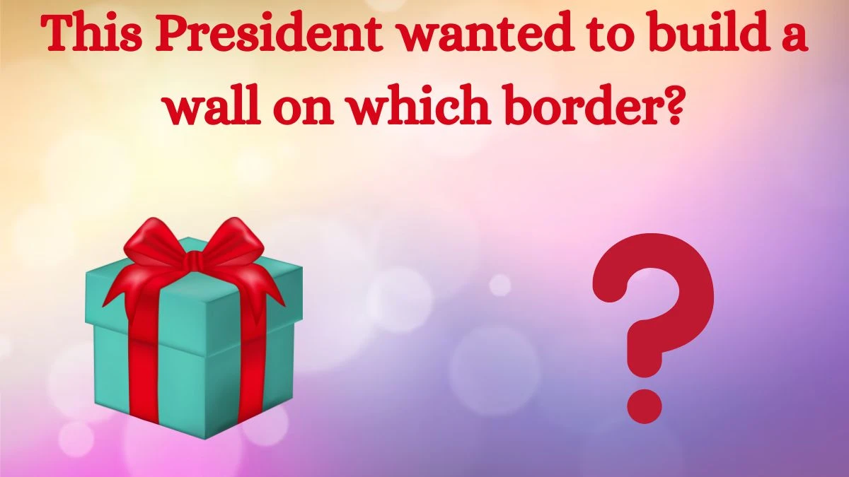 This President wanted to build a wall on which border? Amazon Quiz Answer Today August 13, 2024