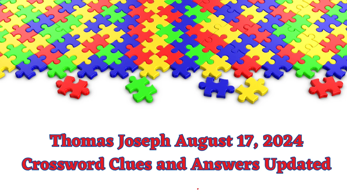 Thomas Joseph August 17, 2024 Crossword Clues and Answers Updated