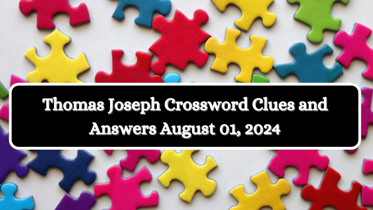 Thomas Joseph Crossword Clues and Answers August 01, 2024