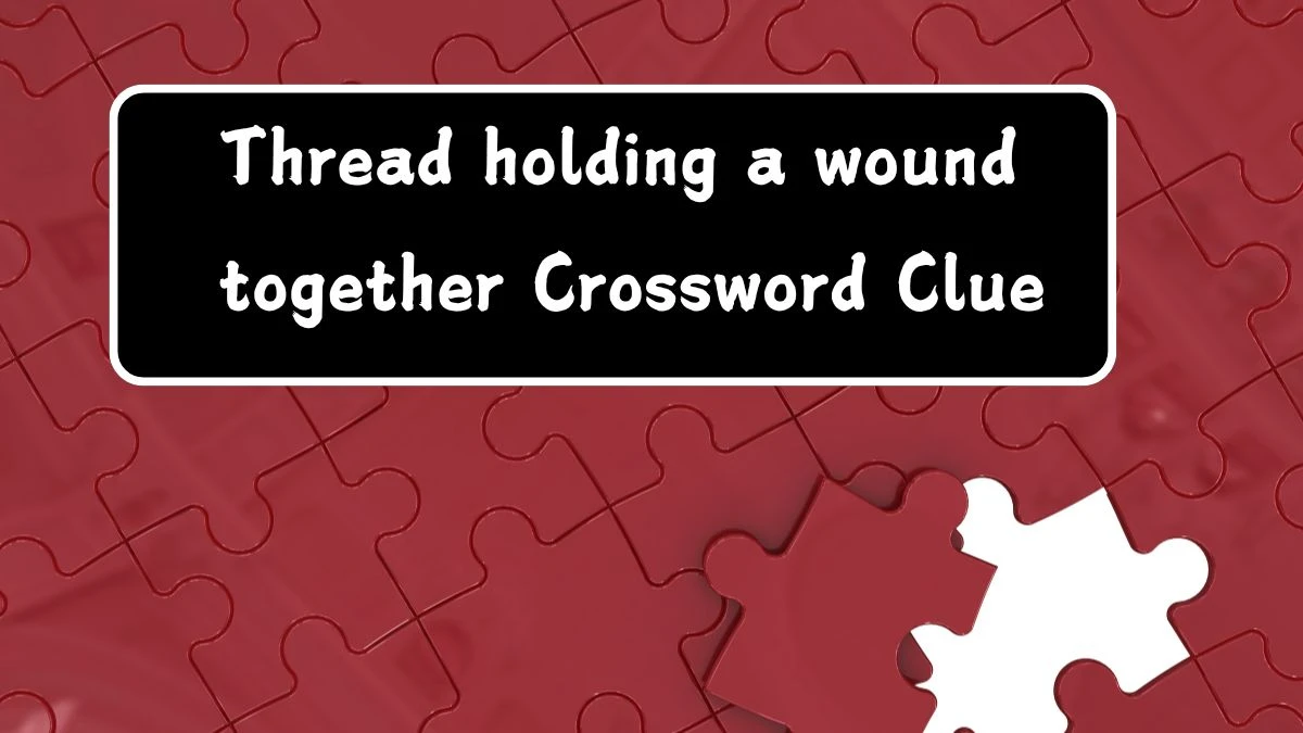 Thread holding a wound together (6) Crossword Clue Answers on August 03, 2024