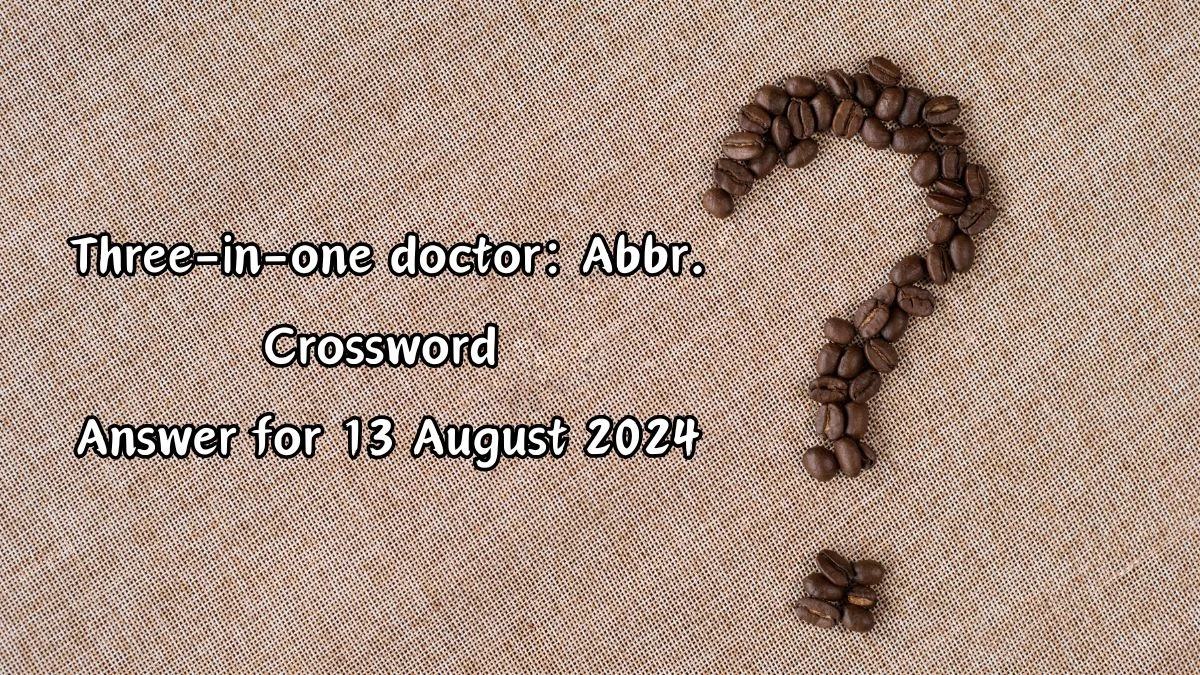 Three-in-one doctor: Abbr. Daily Themed Crossword Clue 3 letters Puzzle Answer from August 13, 2024